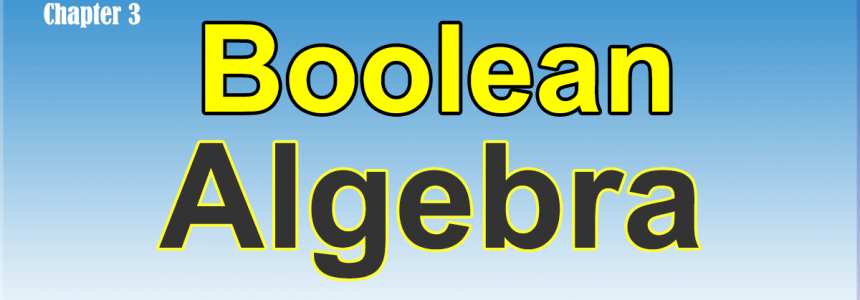 Boolean Algebra, Boolean Postulates and Boolean Theorems